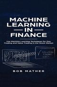 Machine Learning in Finance: Use Machine Learning Techniques for Day Trading and Value Trading in the Stock Market (en Inglés)