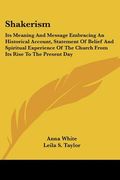 shakerism: its meaning and message embracing an historical account, statement of belief and spiritual experience of the church fr