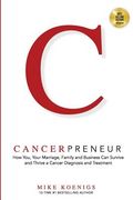 Cancerpreneur: How You, Your Marriage, Family and Business Can Survive and Thrive Through Cancer Diagnosis, Treatment and Recovery (en Inglés)