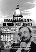 Judge Aaron Jaffe: Reforming Illinois: A Progressive Tackles State Government,1970-2015