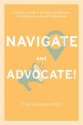 Navigate and Advocate!. A Parent's Guide to the Special Education Process Through a Parent/Professional Lens