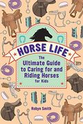 Horse Life: The Ultimate Guide to Caring for and Riding Horses for Kids (en Inglés)