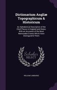 Dictionarium Angliæ Topographicum & Historicum: An Alphabetical Description of the Chief Places in England and Wales; With an Accounnt of the Most Mem (en Inglés)