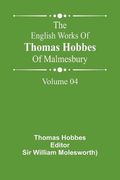 The English Works of Thomas Hobbes of Malmesbury, Volume 04 (en Inglés)