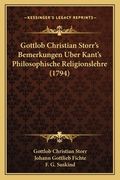 Gottlob Christian Storr's Bemerkungen Uber Kant's Philosophische Religionslehre (1794) (en Alemán)