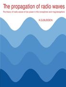 The Propagation of Radio Waves: The Theory of Radio Waves of low Power in the Ionosphere and Magnetosphere 