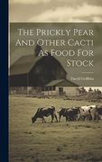 The Prickly Pear and Other Cacti as Food for Stock (en Inglés)