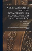 A Brief Account of Ibbetson's Geometric Chuck, Manufactured by Holtzapffel & Co.: With a Selection of Specimens Illustrative of Some of its Powers. (en Inglés)