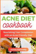Acne Diet Cookbook: Nourishing Your Complexion with an Acne-Friendly Diet (en Inglés)