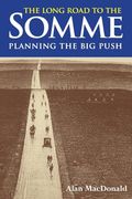 The Long Road to the Somme: Planning the big Push, Chantilly to the Somme December 1915-30Th June 1916