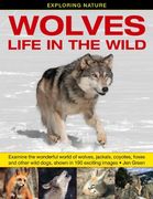 Exploring Nature: Wolves - Life in the Wild: Examine the Wonderful World of Wolves, Jackals, Coyotes, Foxes and Other Wild Dogs, Shown in 190 Exciting Images (en Inglés)
