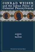Conrad Weiser and the Indian Policy of Colonial Pennsylvania (en Inglés)