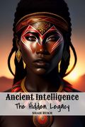 Ancient Intelligence: The Hidden Legacy (en Inglés)