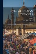 Lives of Indian Officers: Illustrative of the History of the Civil and Military Service of India; Volume 2 (en Inglés)