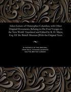 Select Letters of Christopher Columbus, with Other Original Documents, Relating to His Four Voyages to the New World: Translated and Edited by R. H. M (en Inglés)