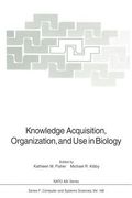 knowledge acquisition, organization, and use in biology: proceedings of the nato advanced research workshop on biology knowledge: its acquisition, org