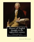 History of English thought in the eighteenth century. By: Leslie Stephen: (Volume 1). Philosophy, English (en Inglés)