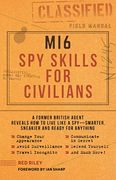 Mi6 spy Skills for Civilians: A Former British Agent Reveals how to Live Like a spy - Smarter, Sneakier and Ready for Anything (en Inglés)