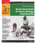 Illustrated Guide to Home Biology Experiments: All Lab, no Lecture (Diy Science) 
