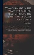 Voyages Made in the Years 1788 and 1789 From China to the North West Coast of America [microform]: to Which Are Prefixed an Introductory Narrative of