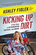 Kicking up Dirt: A True Story of Determination, Deafness, and Daring (en Inglés)