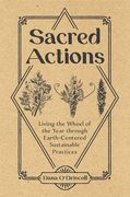 Sacred Actions: Living the Wheel of the Year Through Earth-Centered Sustainable Practices (en Inglés)
