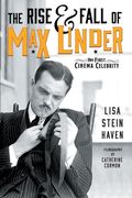 The Rise & Fall of Max Linder: The First Cinema Celebrity (en Inglés)