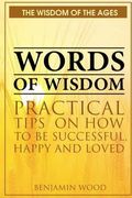 Words of Wisdom: Practical Tips on How to be Successful, Happy and Loved (en Inglés)
