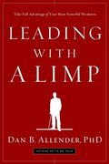Leading With a Limp: Take Full Advantage of Your Most Powerful Weakness