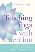 Teaching Yoga with Intention: The Essential Guide to Skillful Hands-On Assists and Verbal Communication (en Inglés)