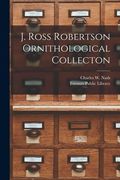 J. Ross Robertson Ornithological Collecton [microform] (en Inglés)