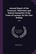 Annual Report of the Treasurer, Selectmen and School Committee of the Town of Laconia, for the Year Ending: 1902 (en Inglés)