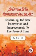 An Epitome Of The Homeopathic Healing Art; Containing The New Discoveries And Improvements To The Present Time (en Inglés)