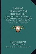 latinae grammaticae rudimenta: extracted from the complete latin grammar, with additional elucidations fro the use of young beginners (1853) (en Inglés)