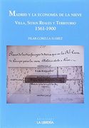 Madrid y la economía de la nieve. Villa, sitios reales y territorio, 1561-1900
