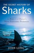 The Secret History of Sharks: The Rise of the Ocean's Most Fearsome Predators
