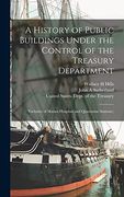 A History of Public Buildings Under the Control of the Treasury Department: (Exclusive of Marine Hospitals and Quarantine Stations. )