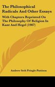 the philosophical radicals and other essays: with chapters reprinted on the philosophy of religion in kant and hegel (1907) (en Inglés)