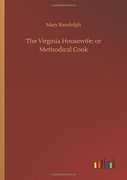The Virginia Housewife: Or Methodical Cook (en Inglés)