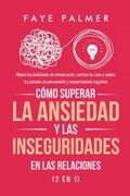 Cómo Superar la Ansiedad y las Inseguridades en las Relaciones (2 en 1): Mejora tus Habilidades de Comunicación, Controla los Celos y Supera los Patrones de Pensamiento y Comportamiento Negativos