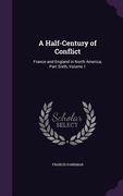 A Half-Century of Conflict: France and England in North America, Part Sixth, Volume 1 (en Inglés)
