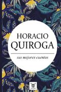 Horacio Quiroga, sus Mejores Cuentos (in Spanish)