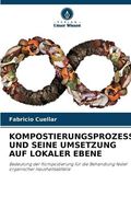 Kompostierungsprozess und Seine Umsetzung auf Lokaler Ebene (en Alemán)