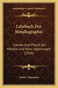 Lehrbuch Der Metallographie: Chemie Und Physik Der Metalle Und Ihrer Legierungen (1914) (en Alemán)
