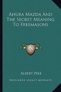 ahura mazda and the secret meaning to freemasons (en Inglés)
