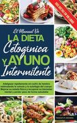 El manual de LA DIETA CETOGÉNICA Y AYUNO INTERMITENTE: Adelgazar rápidamente sin sufrir de hambre estimulando la cetosis y la autofagia del cuerpo. Me