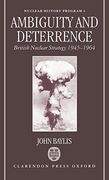 Ambiguity and Deterrence: British Nuclear Strategy 1945-1964 (Nuclear History Program)