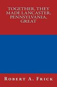 Together, They Made Lancaster, PA, Great (en Inglés)