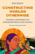 Constructing Worlds Otherwise: Societies in Movement and Anticolonial Paths in Latin America (en Anglais)