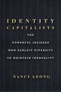Identity Capitalists: The Powerful Insiders who Exploit Diversity to Maintain Inequality (en Inglés)